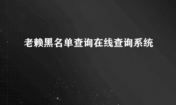 老赖黑名单查询在线查询系统