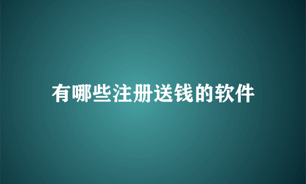 有哪些注册送钱的软件