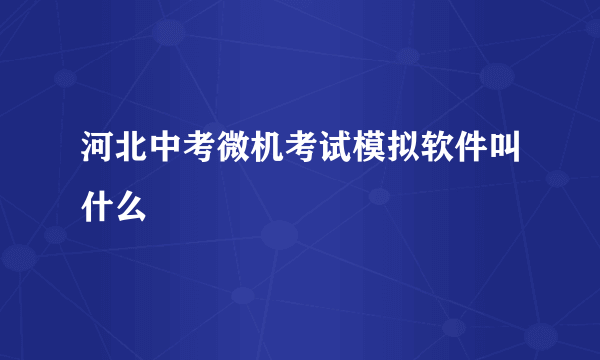 河北中考微机考试模拟软件叫什么