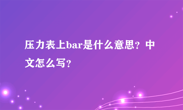 压力表上bar是什么意思？中文怎么写？