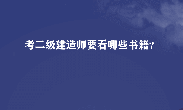 考二级建造师要看哪些书籍？