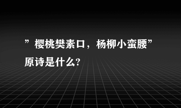 ”樱桃樊素口，杨柳小蛮腰”原诗是什么?