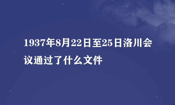 1937年8月22日至25日洛川会议通过了什么文件