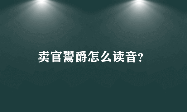 卖官鬻爵怎么读音？