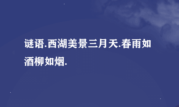 谜语.西湖美景三月天.春雨如酒柳如烟.