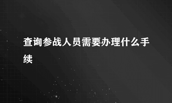 查询参战人员需要办理什么手续