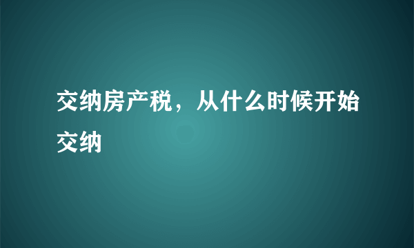 交纳房产税，从什么时候开始交纳