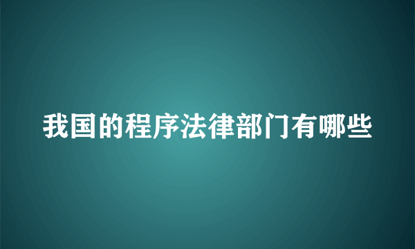 我国的程序法律部门有哪些