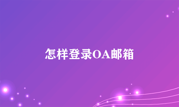 怎样登录OA邮箱