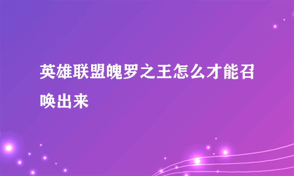 英雄联盟魄罗之王怎么才能召唤出来