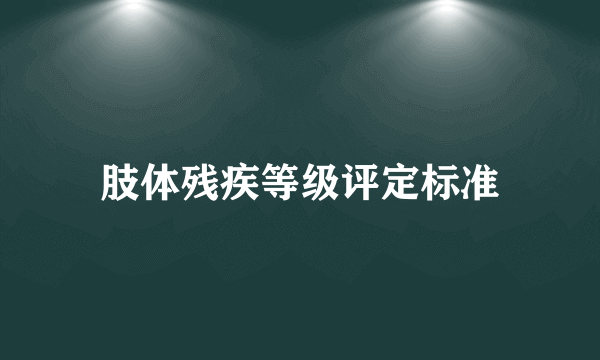 肢体残疾等级评定标准