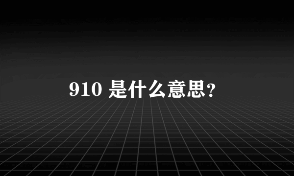 910 是什么意思？