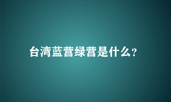 台湾蓝营绿营是什么？