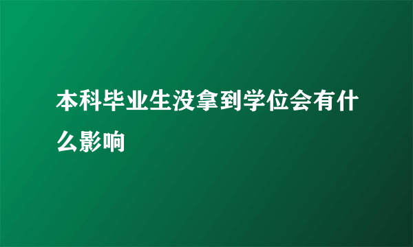 本科毕业生没拿到学位会有什么影响