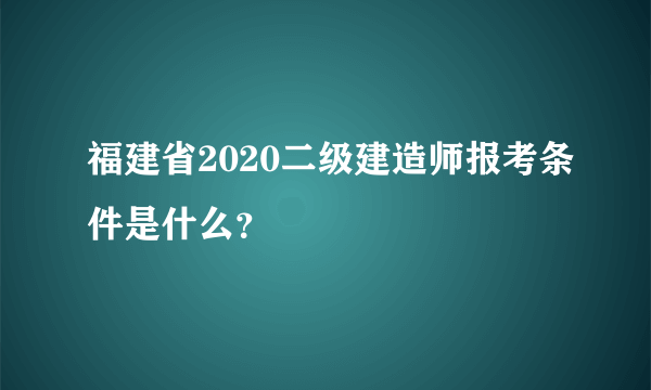 福建省2020二级建造师报考条件是什么？