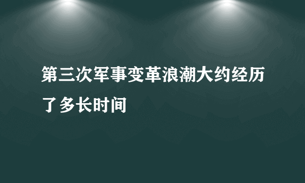 第三次军事变革浪潮大约经历了多长时间