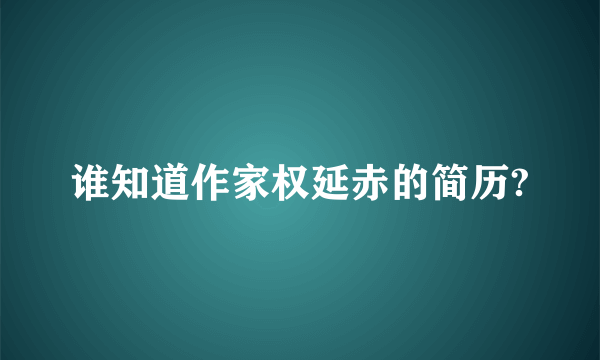 谁知道作家权延赤的简历?