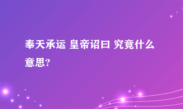 奉天承运 皇帝诏曰 究竟什么意思?