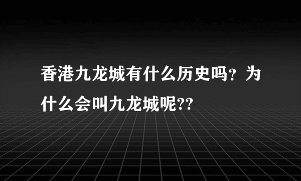 香港九龙城有什么历史吗？为什么会叫九龙城呢??