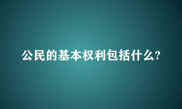 公民的基本权利包括什么?