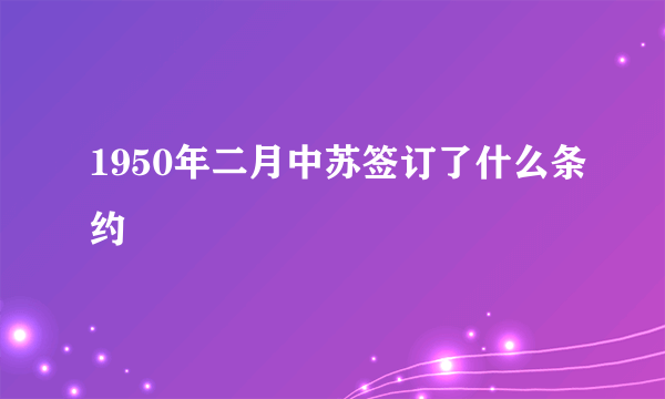 1950年二月中苏签订了什么条约