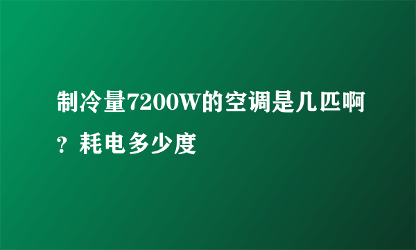 制冷量7200W的空调是几匹啊？耗电多少度