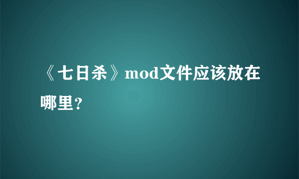 《七日杀》mod文件应该放在哪里？