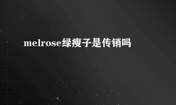 melrose绿瘦子是传销吗