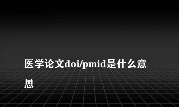 
医学论文doi/pmid是什么意思

