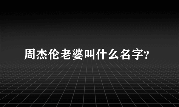 周杰伦老婆叫什么名字？