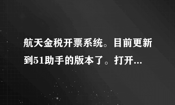 航天金税开票系统。目前更新到51助手的版本了。打开开票系统时，提示