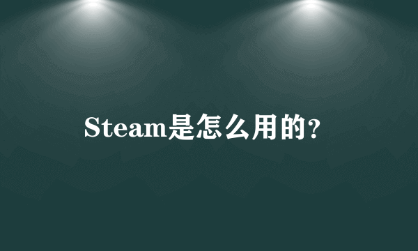 Steam是怎么用的？