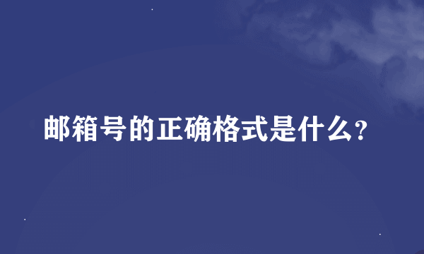 邮箱号的正确格式是什么？