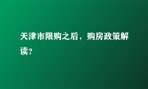 天津市限购之后，购房政策解读？