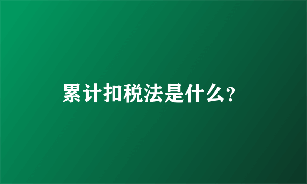 累计扣税法是什么？