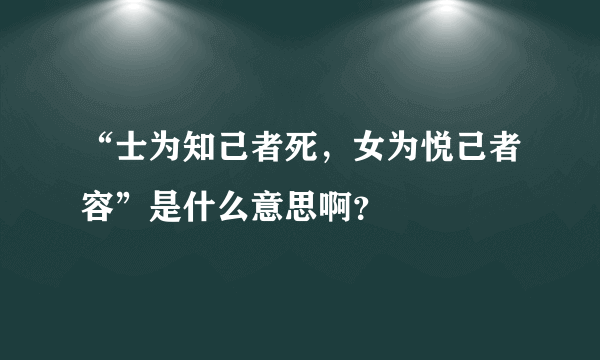 “士为知己者死，女为悦己者容”是什么意思啊？