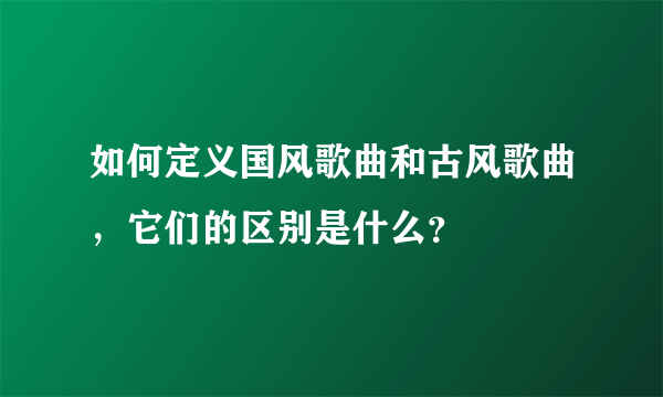 如何定义国风歌曲和古风歌曲，它们的区别是什么？