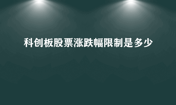 科创板股票涨跌幅限制是多少