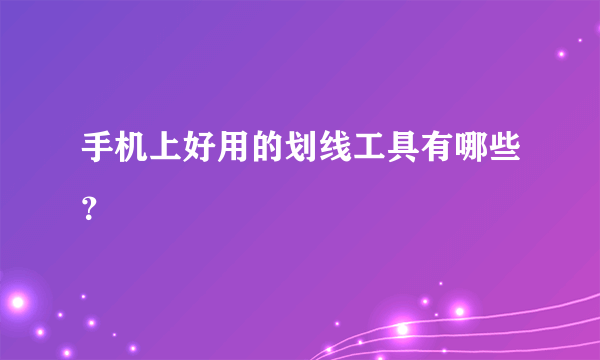 手机上好用的划线工具有哪些？