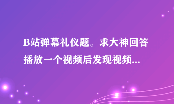 B站弹幕礼仪题。求大神回答 播放一个视频后发现视频内容并不是自己所想的那样，怎么样做是正确的？