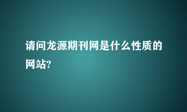 请问龙源期刊网是什么性质的网站?