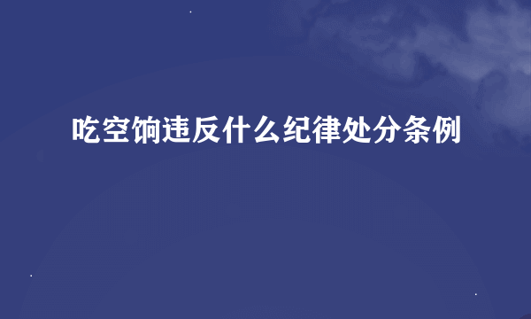 吃空饷违反什么纪律处分条例