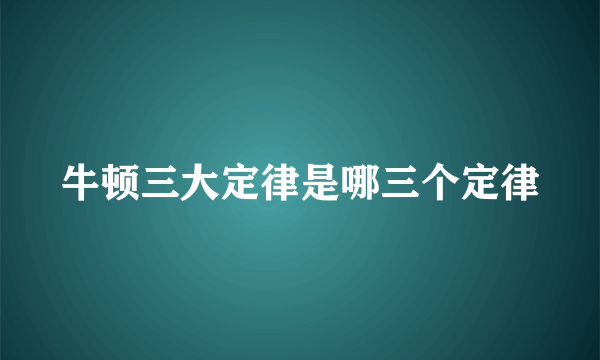 牛顿三大定律是哪三个定律