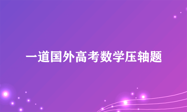 一道国外高考数学压轴题