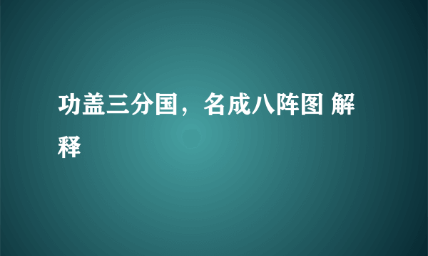 功盖三分国，名成八阵图 解释