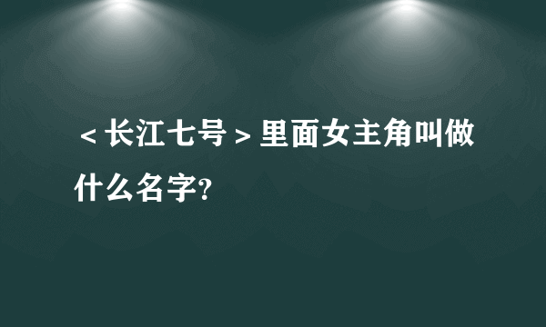 ＜长江七号＞里面女主角叫做什么名字？