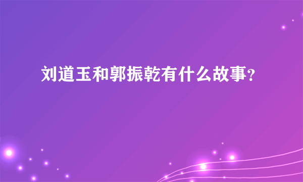 刘道玉和郭振乾有什么故事？