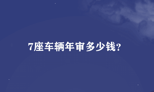 7座车辆年审多少钱？