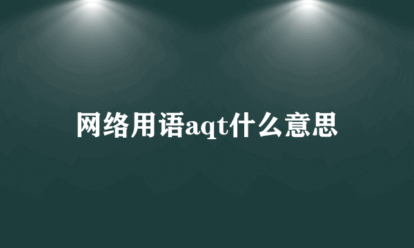 网络用语aqt什么意思