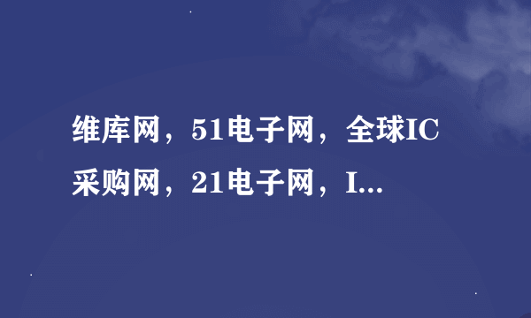 维库网，51电子网，全球IC采购网，21电子网，IC37网，这几个网站哪个好用，怎么排？